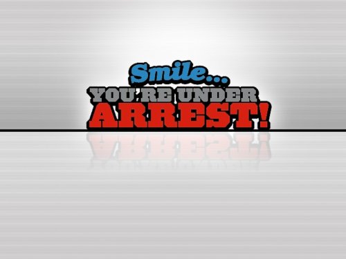 Smile... You're Under Arrest!
