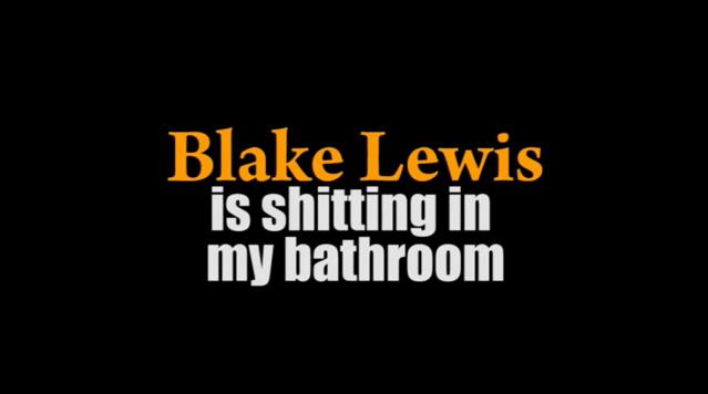 Blake Lewis Is Shitting in My Bathroom
