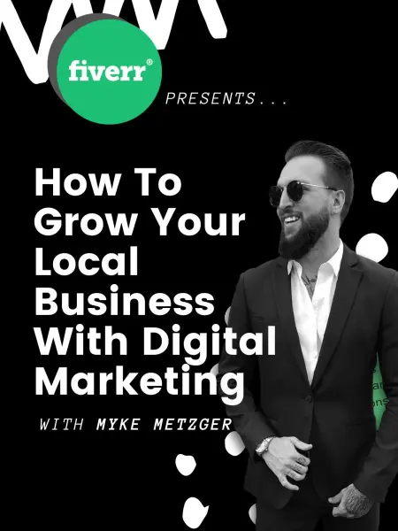 Fiverr Presents: Myke Metzger - How to Grow Your Local Business with Digital Marketing