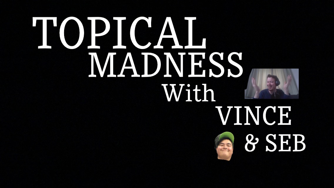 Topical Madness with Vince and Seb