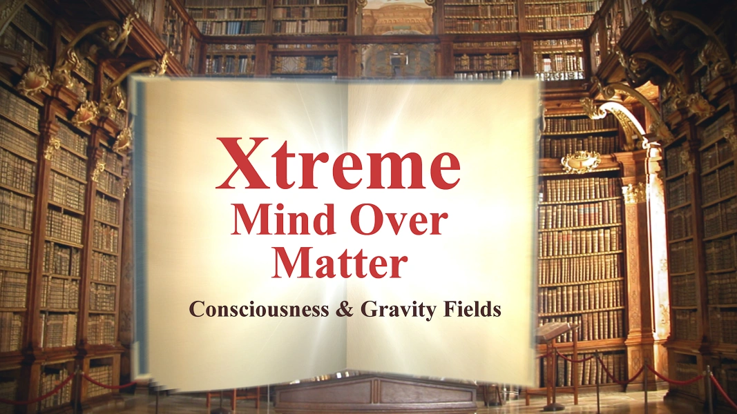 Xtreme Mind Over Matter: Consciousness & Gravity Fields
