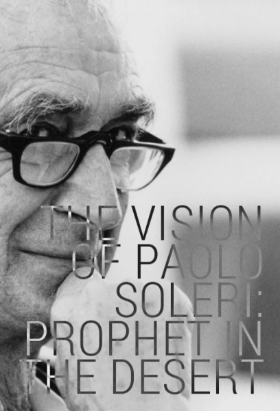 The Vision of Paolo Soleri: Prophet in the Desert