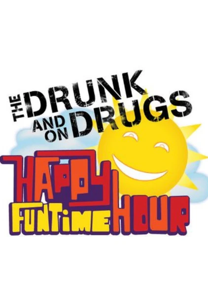 Drunk and on Drugs Happy Funtime Hour