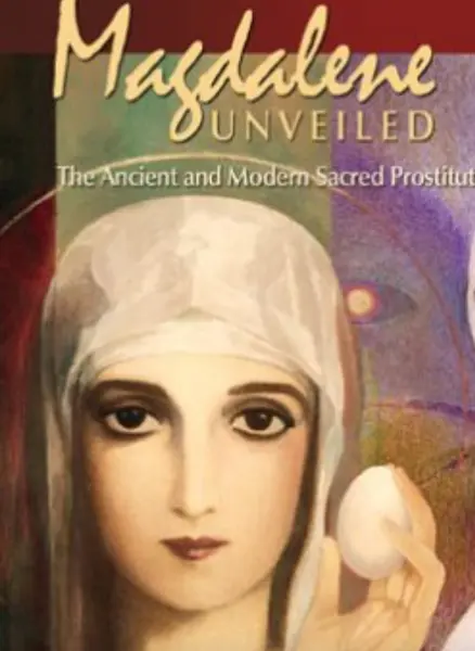 Magdalene Unveiled: The Ancient and Modern Sacred Prostitute