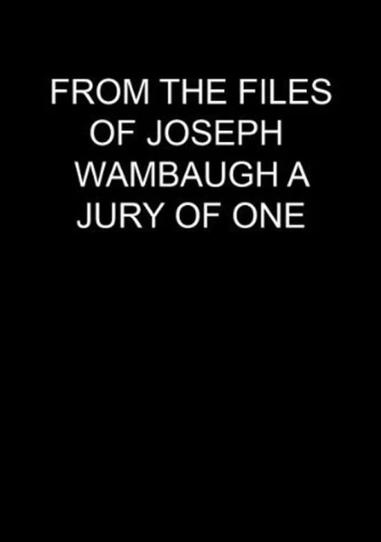 From the Files of Joseph Wambaugh: A Jury of One