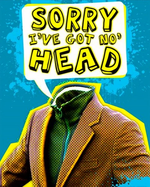 Sorry, I've Got No Head