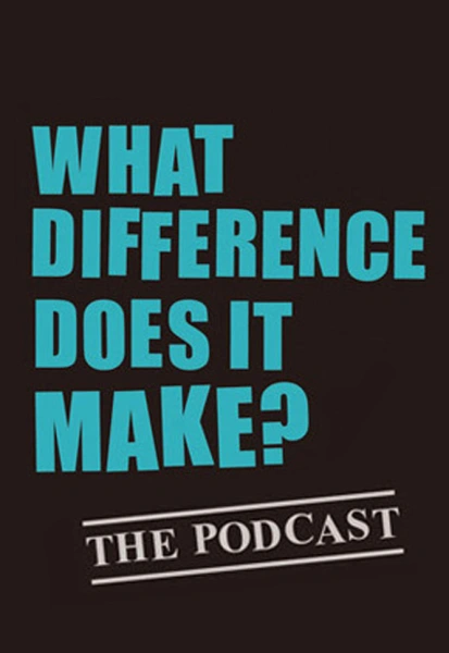 What Difference Does It Make Podcast