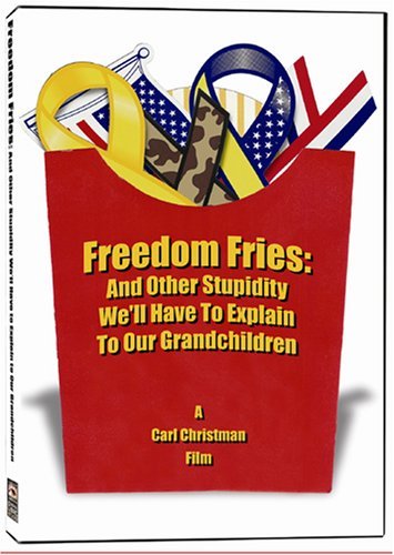 Freedom Fries: And Other Stupidity We'll Have to Explain to Our Grandchildren