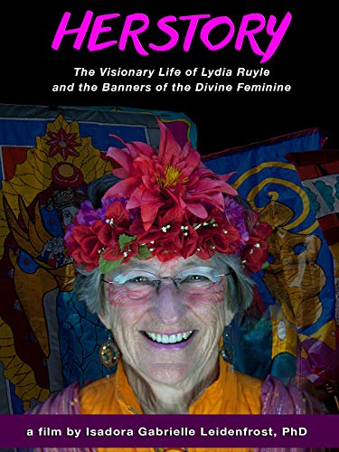 Herstory: The Visionary Life of Lydia Ruyle and the Banners of the Divine Feminine