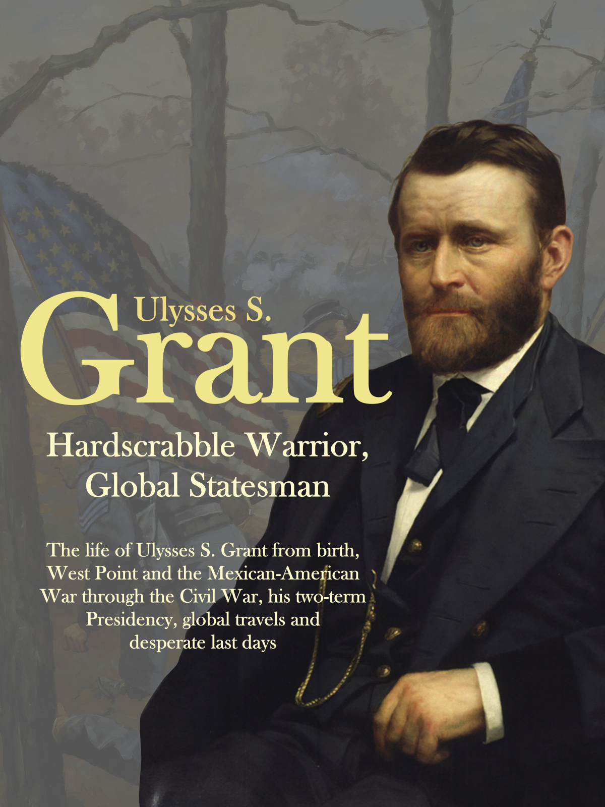 Ulysses S. Grant: Hardscrabble Warrior, Global Statesman