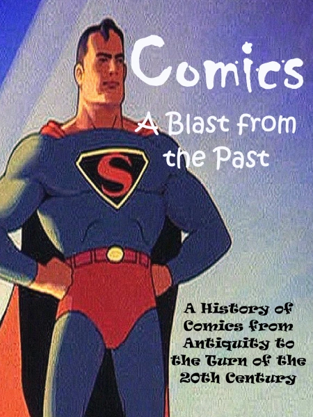 Comics: A Blast from the Past. A History of Comics from Antiquity to the Turn of the 20th Century.
