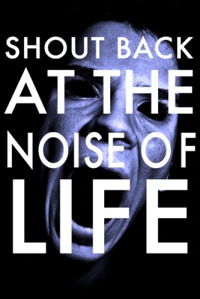 Shout Back the Noise of Life
