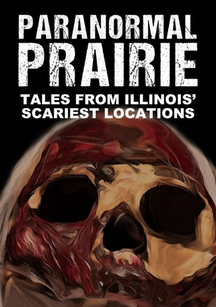 Paranormal Prairie: Tales from Illinois' Scariest Locations