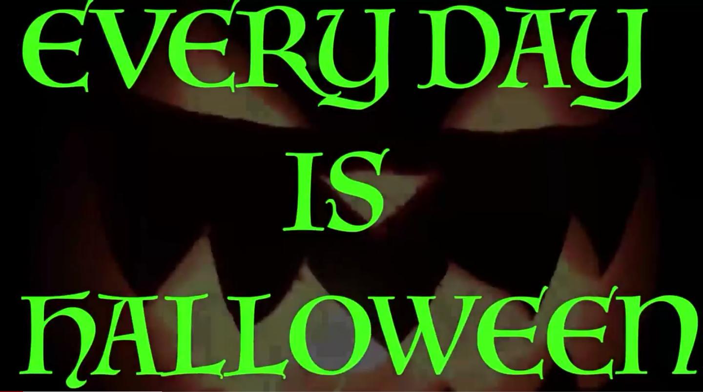 Every Day is Halloween
