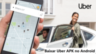 Baixar Uber APK 2024: Tenha a Versão Mais Recente