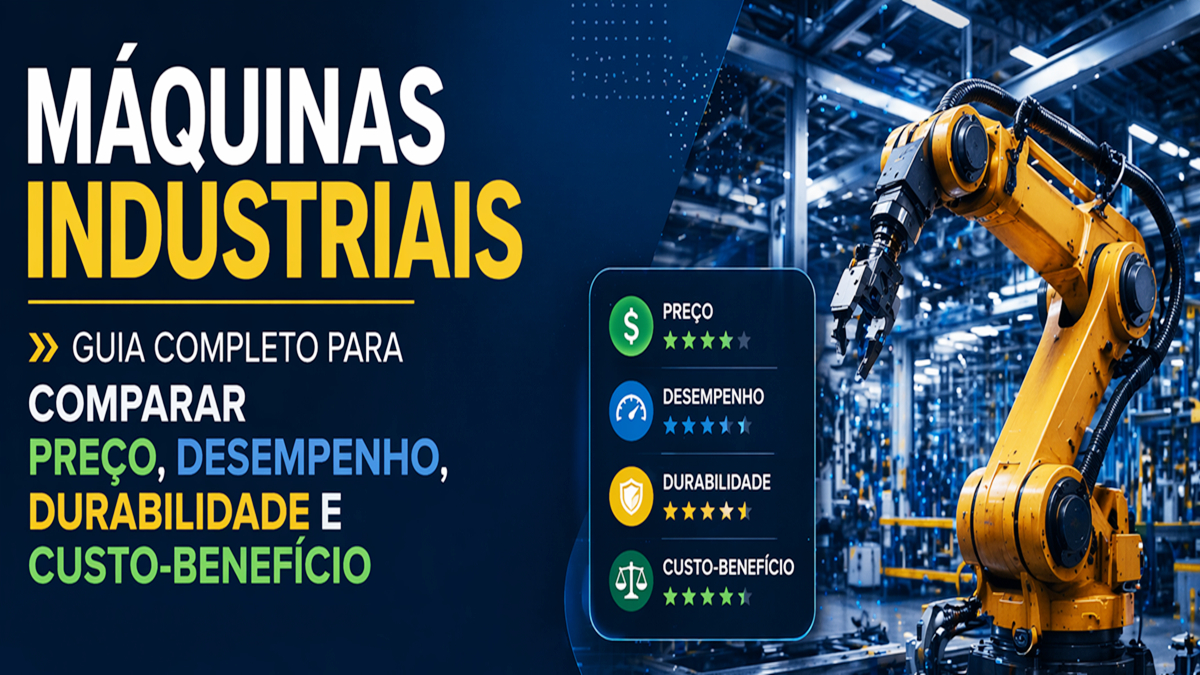 Máquinas Industriais: Guia Completo para Comparar Preço, Desempenho, Durabilidade e Custo-Benefício