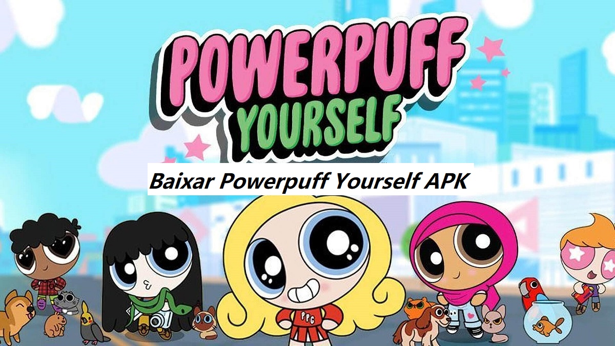 Baixar Powerpuff Yourself APK 2024: Versão Mais Recente