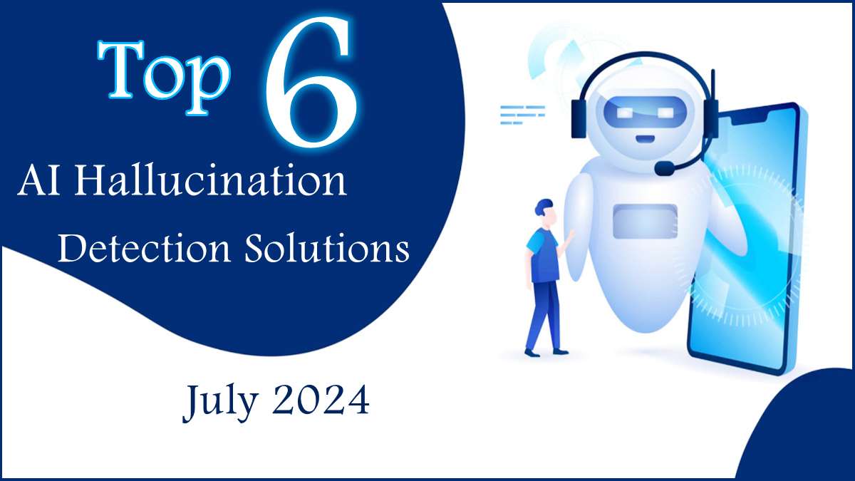 Top 6 AI Hallucination Detection Solutions in July 2024