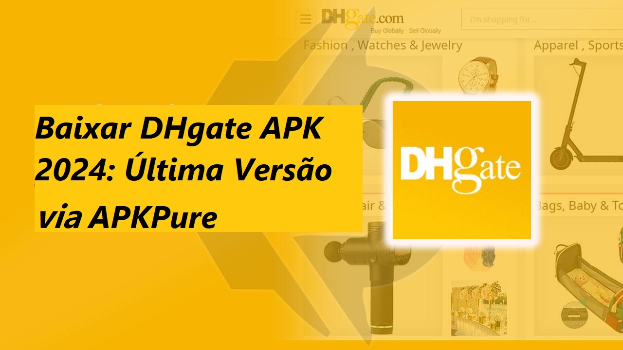 Baixar DHgate APK 2024: Última Versão no APKPure