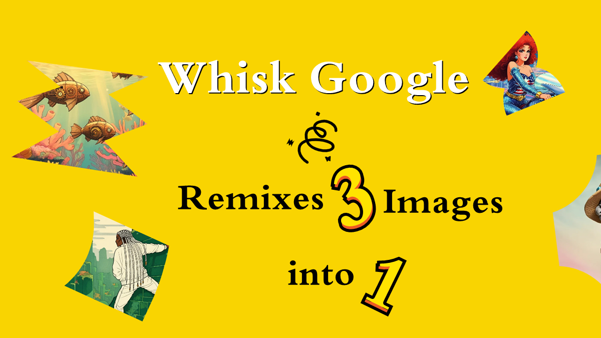 Google Launches Whisk Revolutionary AI Image Generator Remixes Three