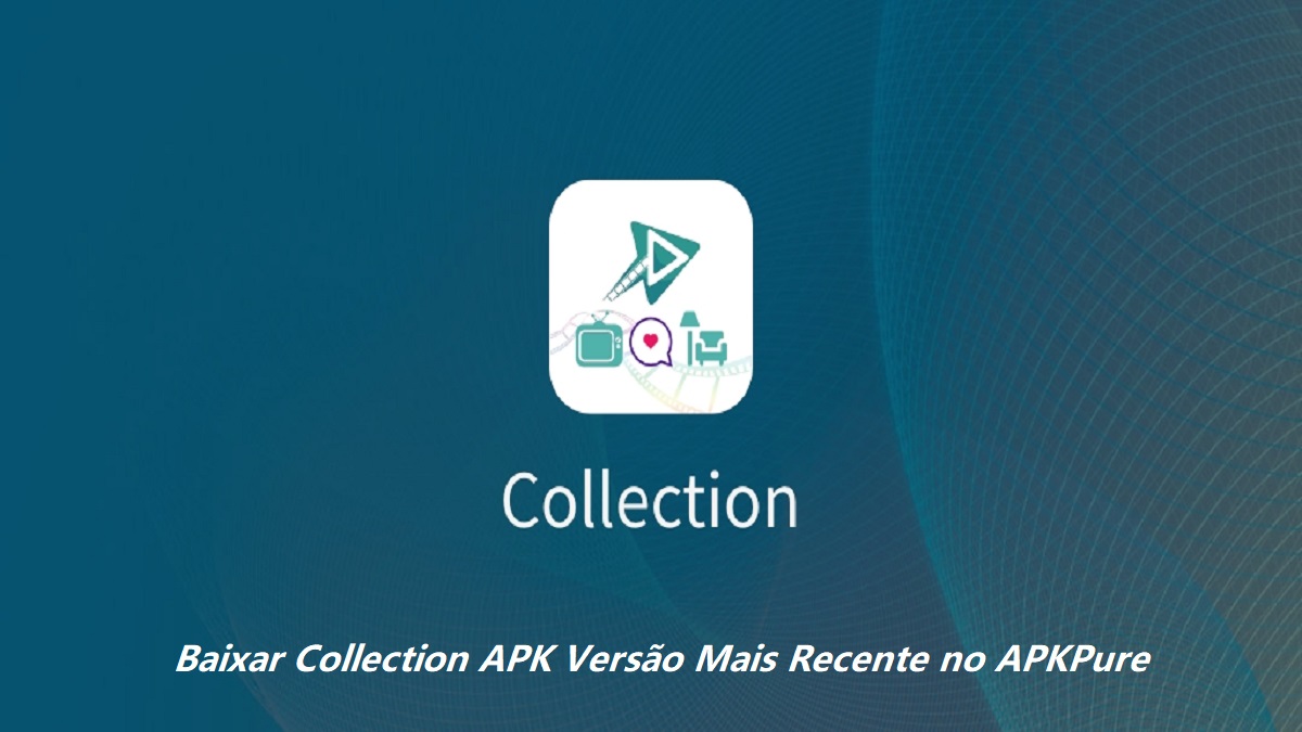 Baixar Collection APK 2024: Guia Completo para Obter a Versão Mais Recente no APKPure
