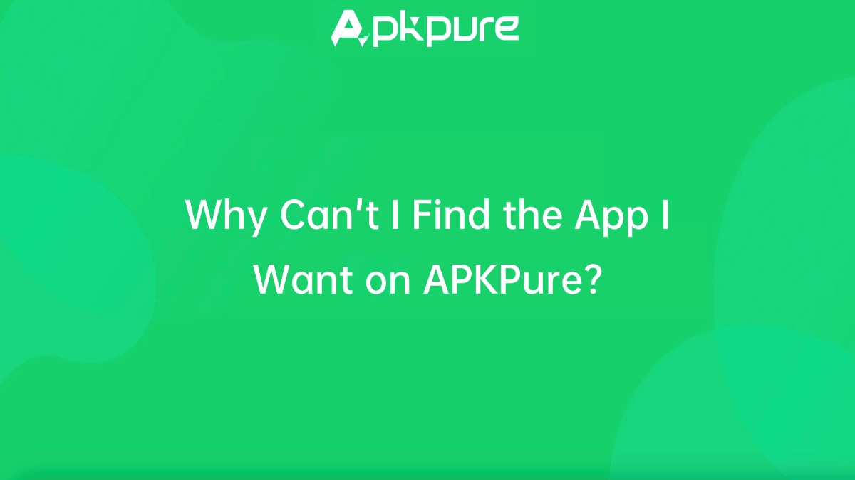 Why Can't I Find the App I Want on APKPure? image