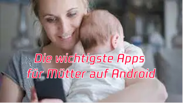 Die 10 wichtigsten Apps für Mütter auf Android image