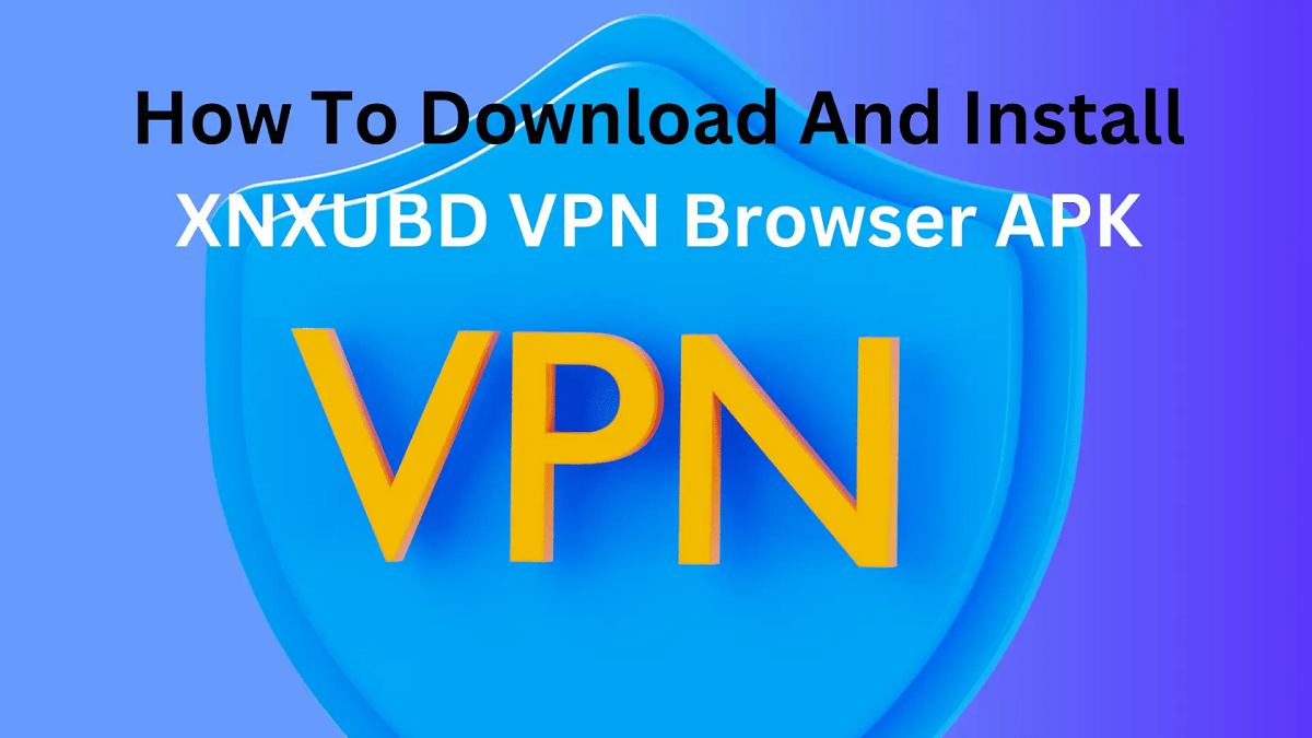 XNXubd VPN Browser neueste Version: Download-Anleitung und Nutzungstipps